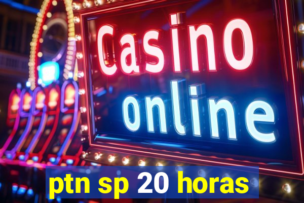 ptn sp 20 horas